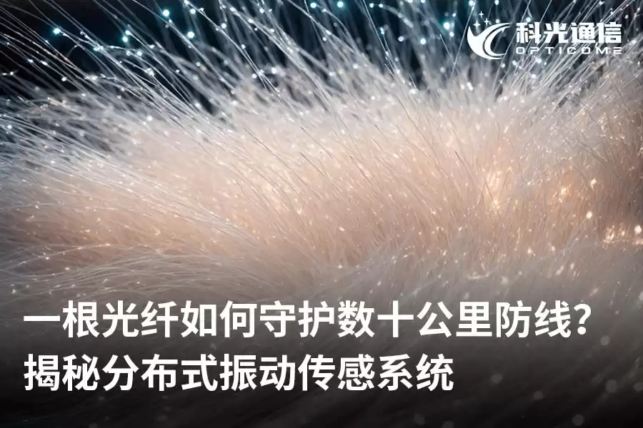 一根光纤守护数十公里防线？分布式光纤传感黑科技全揭秘！